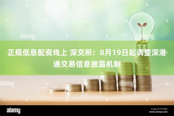 正规低息配资线上 深交所：8月19日起调整深港通交易信息披露机制