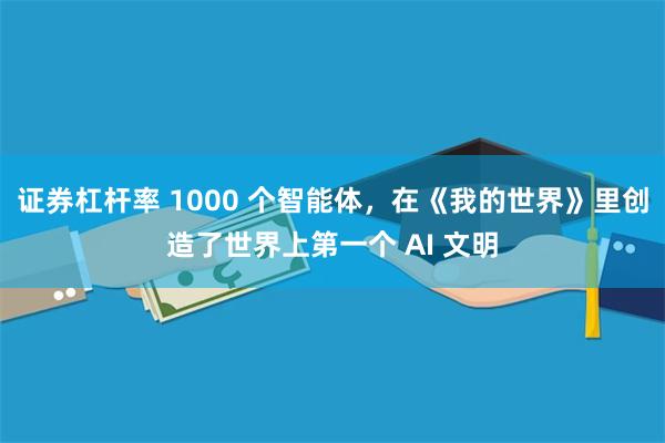 证券杠杆率 1000 个智能体，在《我的世界》里创造了世界上第一个 AI 文明