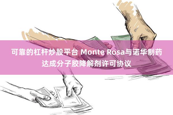 可靠的杠杆炒股平台 Monte Rosa与诺华制药达成分子胶降解剂许可协议