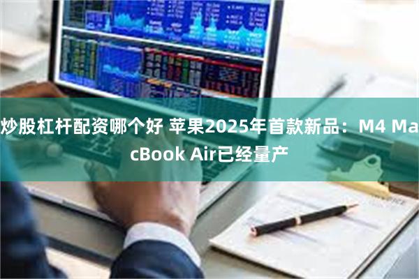 炒股杠杆配资哪个好 苹果2025年首款新品：M4 MacBook Air已经量产